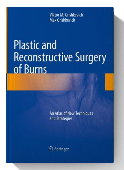 Plastic and Reconstructive Surgery of Burns: An Atlas of New Techniques and Strategies