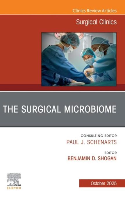 The Surgical Microbiome, An Issue of Surgical Clinics: The Surgical Microbiome, An Issue of Surgical Clinics, E-Book (The Clinics: Surgery)