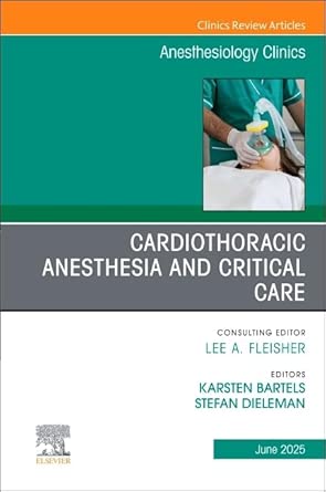 Cardiothoracic Anesthesia and Critical Care, An issue of Anethesiology Clinics (Volume 43-2) (The Clinics: Internal Medicine, Volume 43-2)