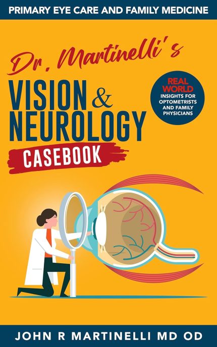Dr. Martinelli's Vision & Neurology Casebook: Real-World Insights for Primary Eye Care & Family Medicine (The Fine Art of Patient Management)