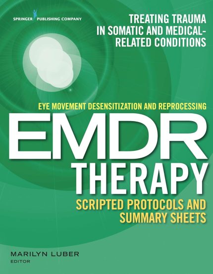 Eye Movement Desensitization and Reprocessing (EMDR) Therapy Scripted Protocols and Summary Sheets: Treating Trauma in Somatic and Medical Related Conditions